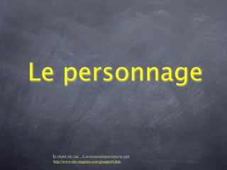 Le personnage


 ljr.nbed.nb.ca/.../Leromanetsesnotions.ppt
 http://www.site-magister.com/grouptxt4.htm
 