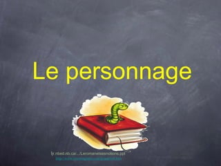 Le personnage


 ljr.nbed.nb.ca/.../Leromanetsesnotions.ppt
   http://www.site-magister.com/grouptxt4.htm
 