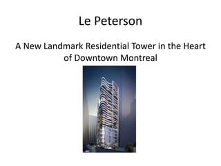 Le Peterson
A New Landmark Residential Tower in the Heart
of Downtown Montreal
 