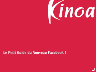 Le Petit Guide du Nouveau Facebook !
 