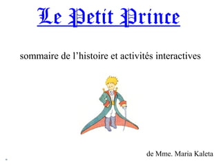 Le Petit Prince
sommaire de l’histoire et activités interactives
de Mme. Maria Kaleta
 