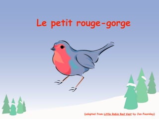 Le petit rouge-gorge




          (adapted from Little Robin Red Vest by Jan Fearnley)
 