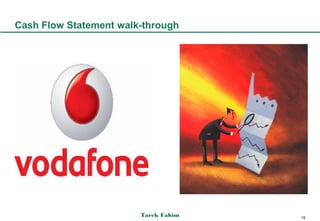 Cash Flow Statement walk-through




                        Tarek Fahim   19
 