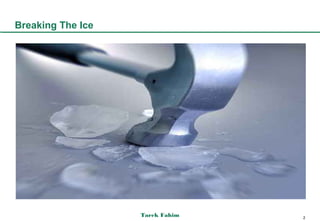 Breaking The Ice




                   Tarek Fahim   2
 