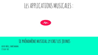 .
Lephénomènemusical.lychezlesjeunes
devosAdèle,tanrémanon.
L3icas-td2
LesAPPLICATIONSMUSICALES:
 