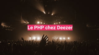Le PHP chez Deezer
 