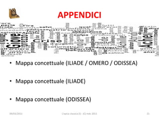 APPENDICI Mappa concettuale (ILIADE / OMERO / ODISSEA) Mappa concettuale (ILIADE) Mappa concettuale (ODISSEA) 09/03/2011 L'epica classica (I) - (C) mdc 2011 
