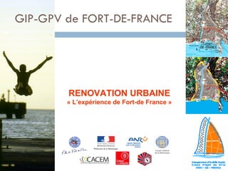 RENOVATION URBAINE « L’expérience de Fort-de France » 15 GIP-GPV de FORT-DE-FRANCE  