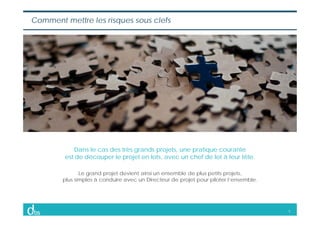 5
Dans le cas des très grands projets, une pratique courante
est de découper le projet en lots, avec un chef de lot à leur...