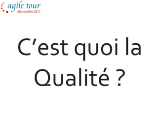 C’est quoi la
 Qualité ?
 