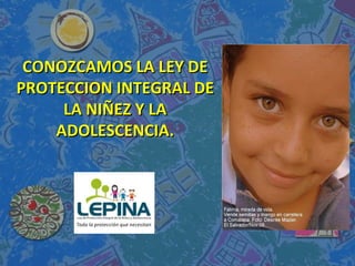 CONOZCAMOS LA LEY DE PROTECCION INTEGRAL DE LA NIÑEZ Y LA ADOLESCENCIA. 