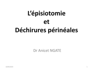 L’épisiotomie
et
Déchirures périnéales
Dr Anicet NGATE
10/04/2024 1
 
