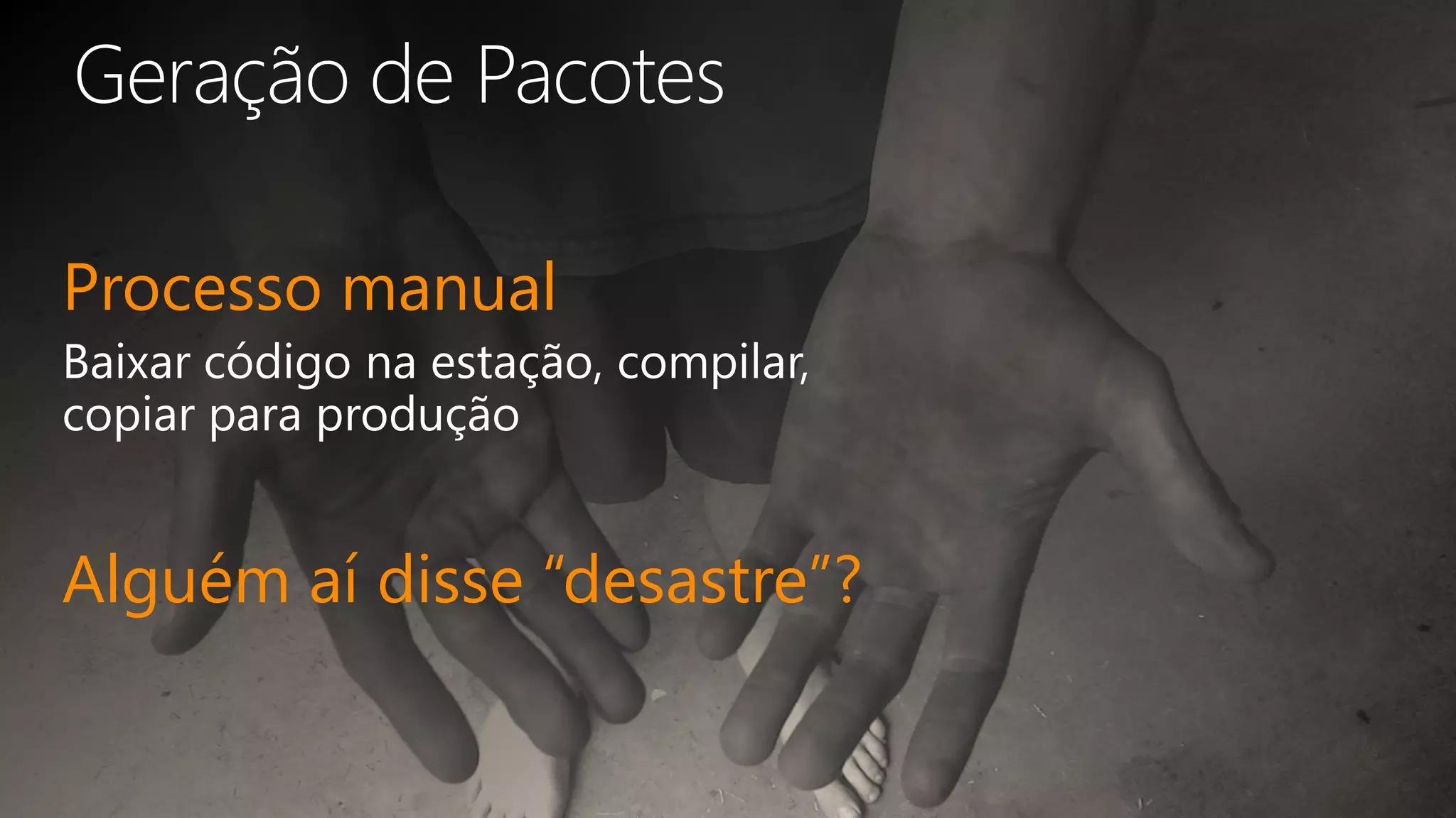 Processo manual
Alguém aí disse “desastre”?
 