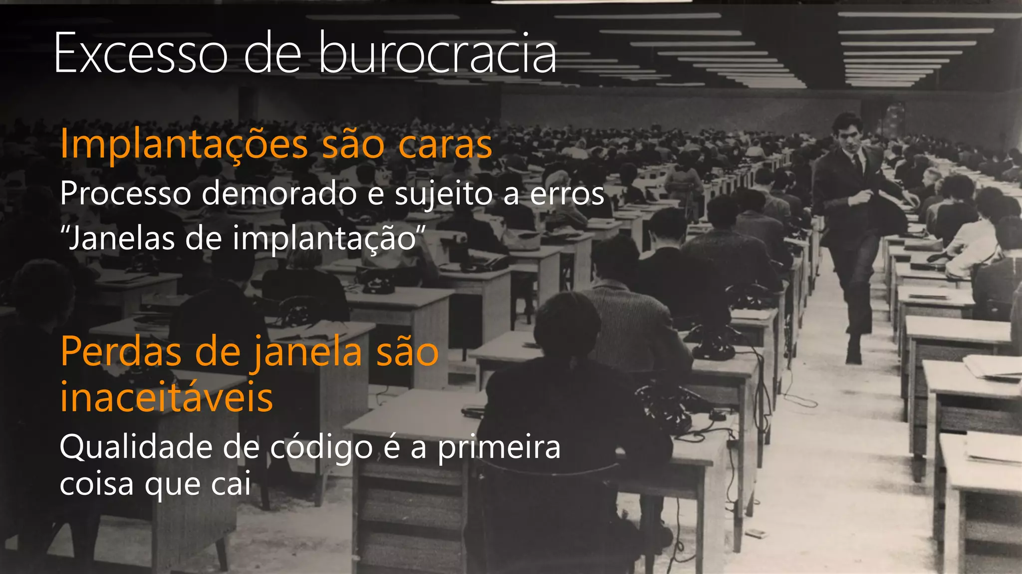 Implantações são caras
Perdas de janela são
inaceitáveis
 