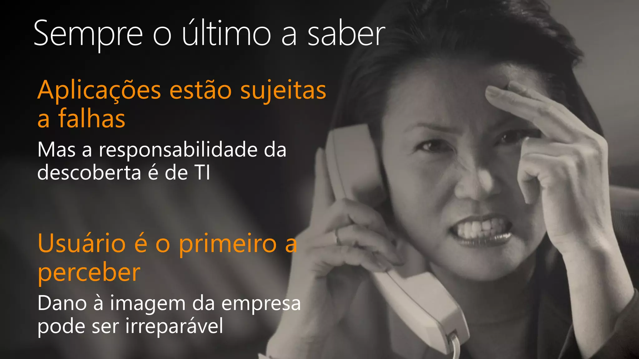 Aplicações estão sujeitas
a falhas
Usuário é o primeiro a
perceber
 