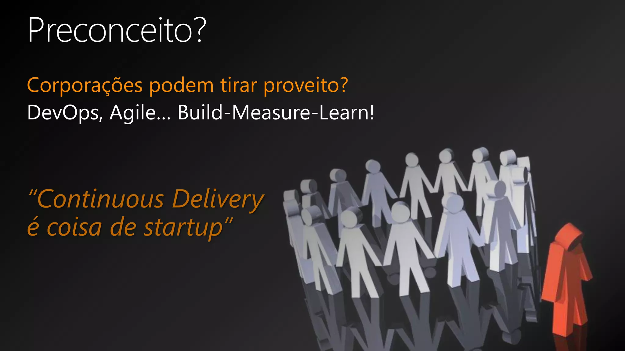 Corporações podem tirar proveito?
“Continuous Delivery
é coisa de startup”
 