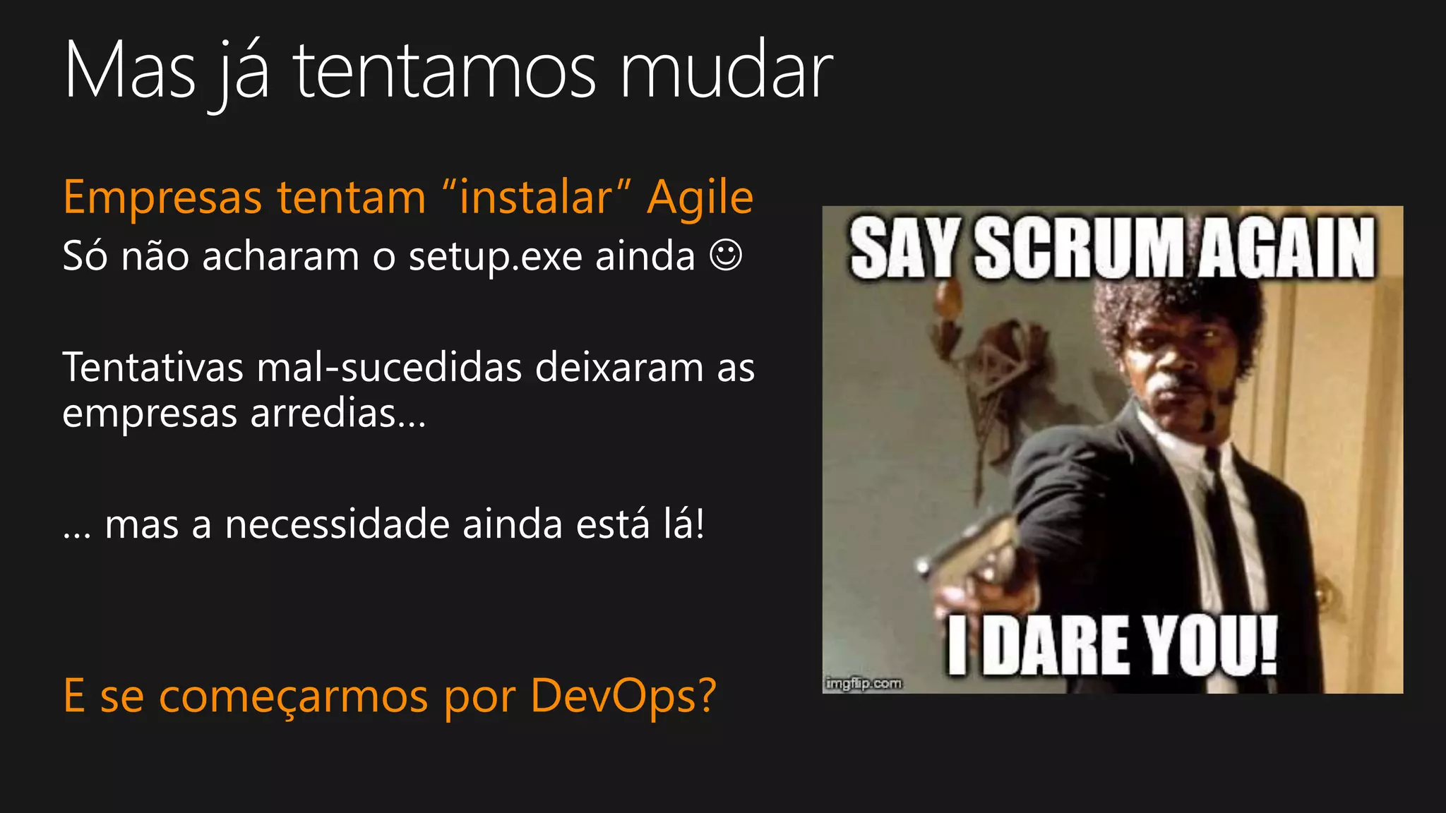 Empresas tentam “instalar” Agile
E se começarmos por DevOps?
 