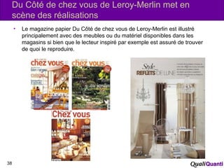 Du Côté de chez vous de Leroy-Merlin met en
scène des réalisations
• Le magazine papier Du Côté de chez vous de Leroy-Merl...
