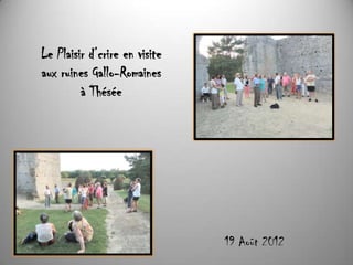 Le Plaisir d’crire en visite
aux ruines Gallo-Romaines
         à Thésée




                               19 Août 2012
 