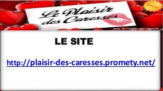 LE SITE
http://plaisir-des-caresses.promety.net/
 