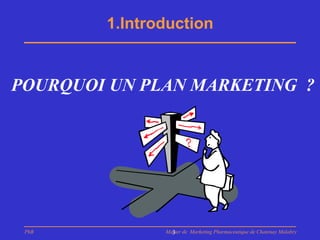 1.Introduction


POURQUOI UN PLAN MARKETING ?




 PhB           Master de Marketing Pharmaceutique de Chatenay Malabry
                 3
 