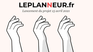 LEPLANNEUR.fr
Lancement du projet 15 avril 2021
 