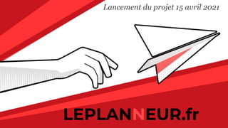 LEPLANNEUR.fr
Lancement du projet 15 avril 2021
 