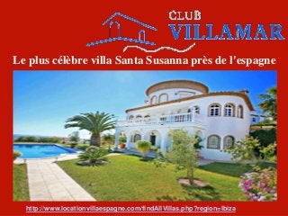 Le plus célèbre villa Santa Susanna près de l'espagne
http://www.locationvillaespagne.com/findAllVillas.php?region=Ibiza
 