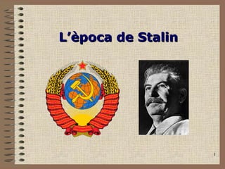 1
L’època de StalinL’època de Stalin
 