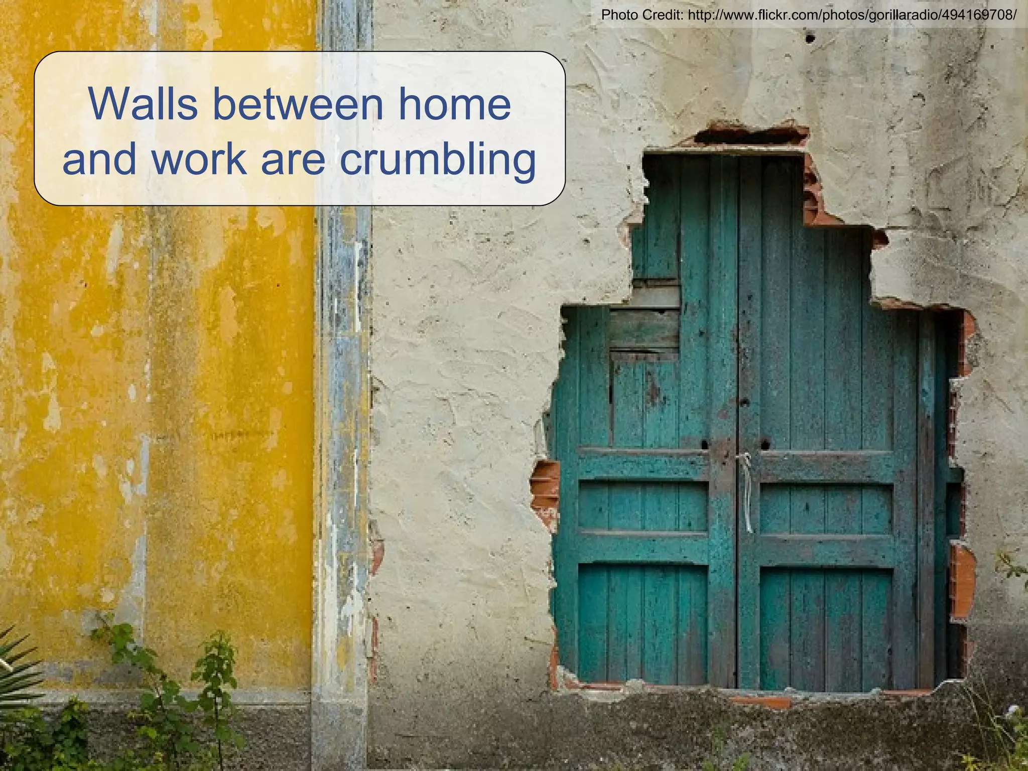 And breaking down the boundary between internal and external. I think there will always be some difference, but not what it once was Walls between home and work are crumbling Photo Credit: http://www.flickr.com/photos/gorillaradio/494169708/ 