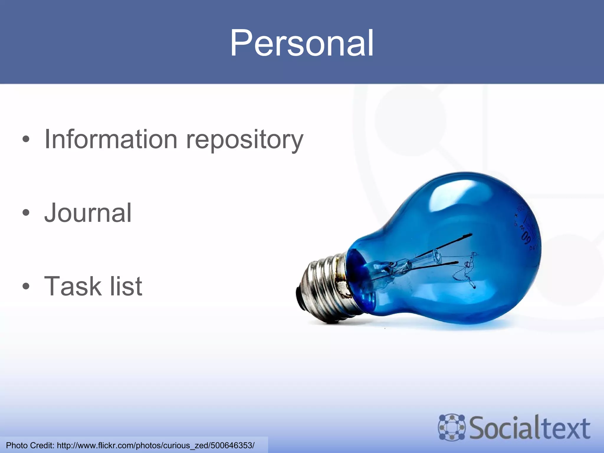 Personal Information repository Journal Task list Photo Credit: http://www.flickr.com/photos/curious_zed/500646353/ 