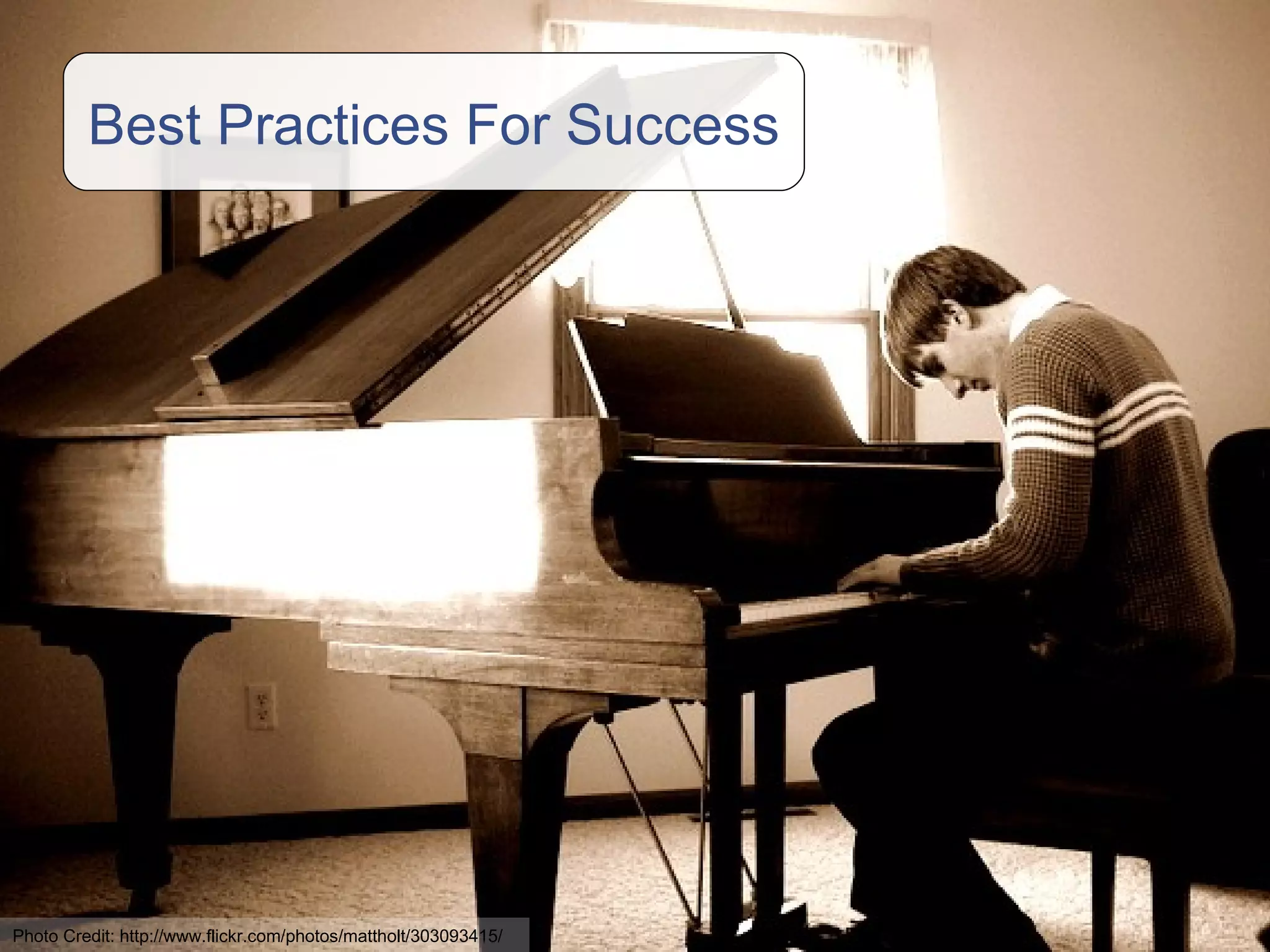 Transition slide to best practices Best Practices For Success Photo Credit: http://www.flickr.com/photos/mattholt/303093415/ 