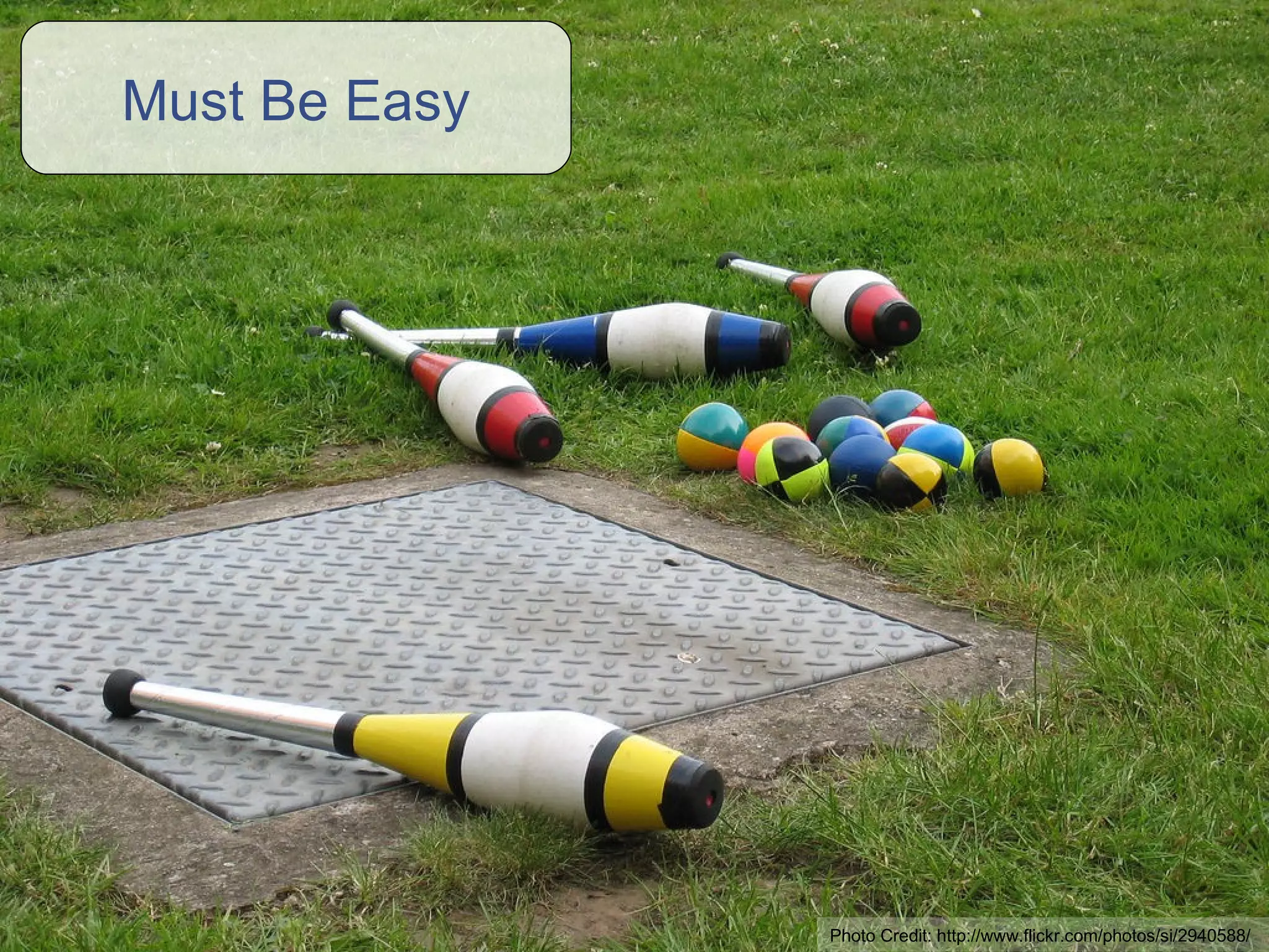 Photo Credit: http://www.flickr.com/photos/si/2940588/ Must Be Easy 