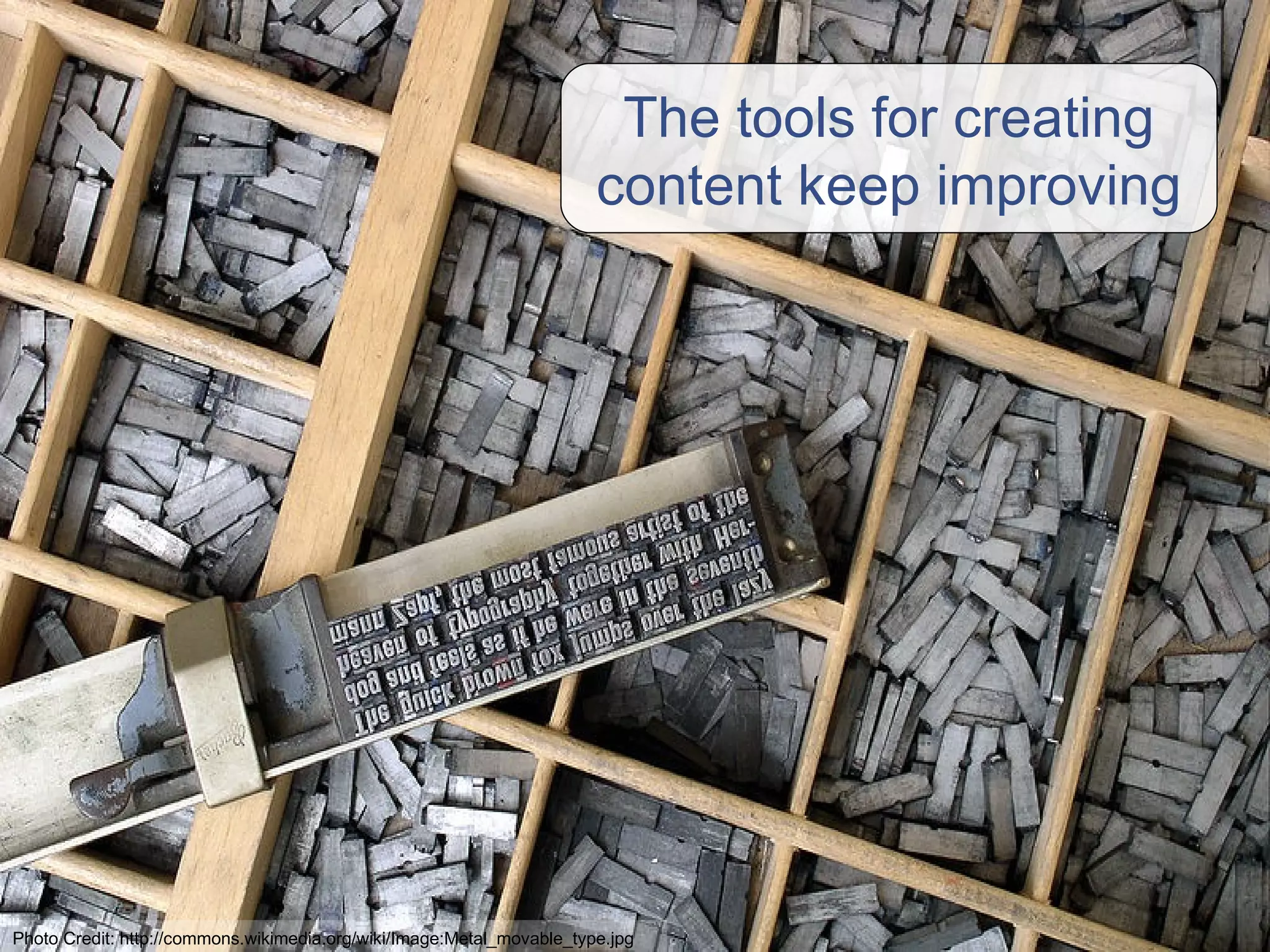 The tools for creating content keep improving Photo Credit: http://commons.wikimedia.org/wiki/Image:Metal_movable_type.jpg 