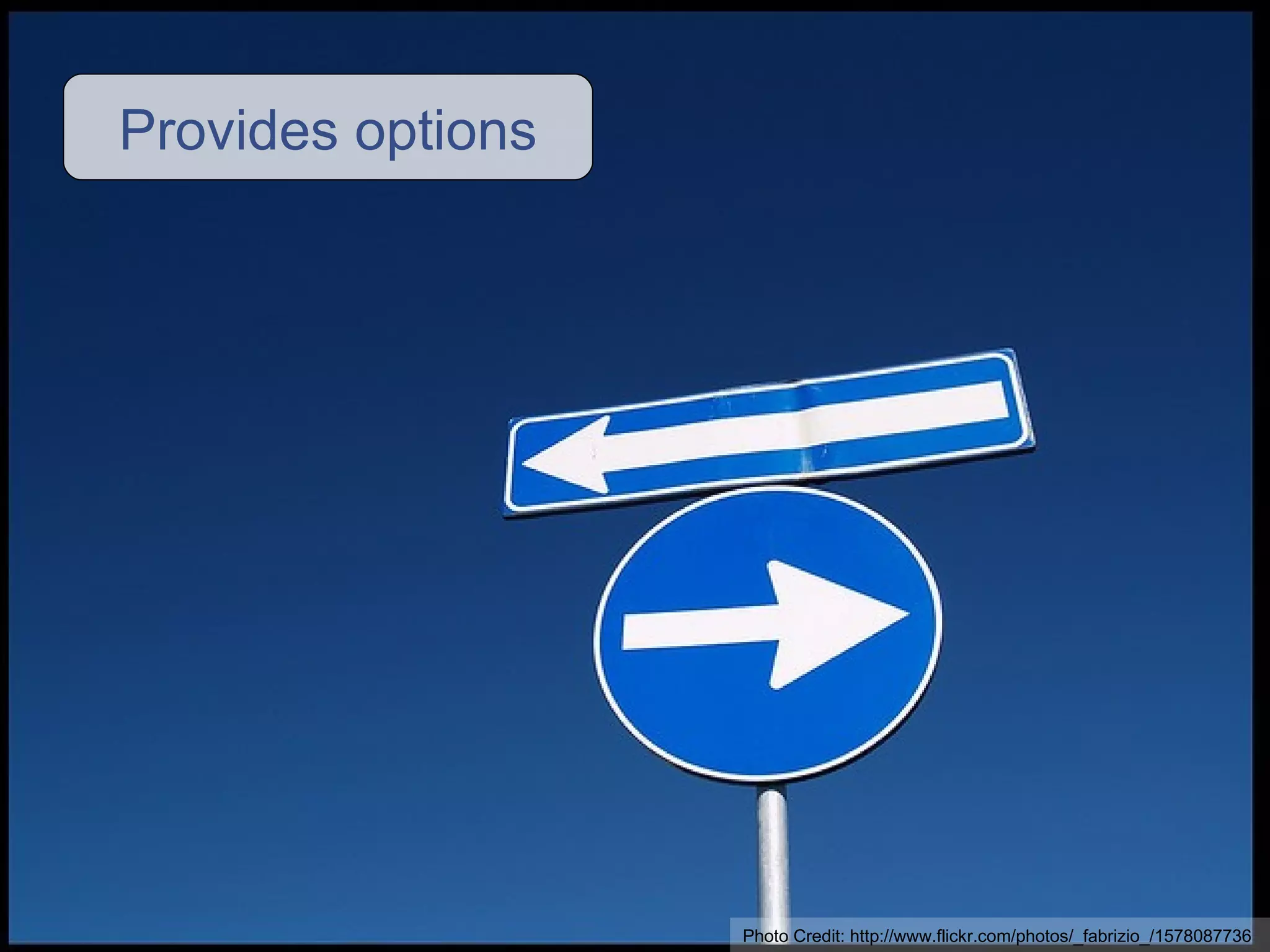 Provides options Photo Credit: http://www.flickr.com/photos/_fabrizio_/1578087736 