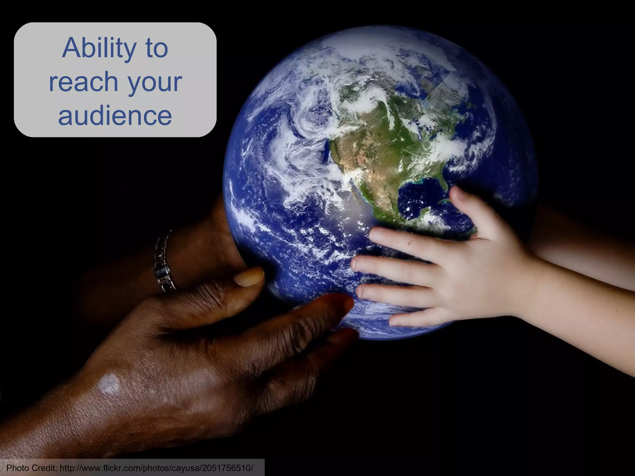 Ability to reach your audience Photo Credit: http://www.flickr.com/photos/cayusa/2051756510/ 