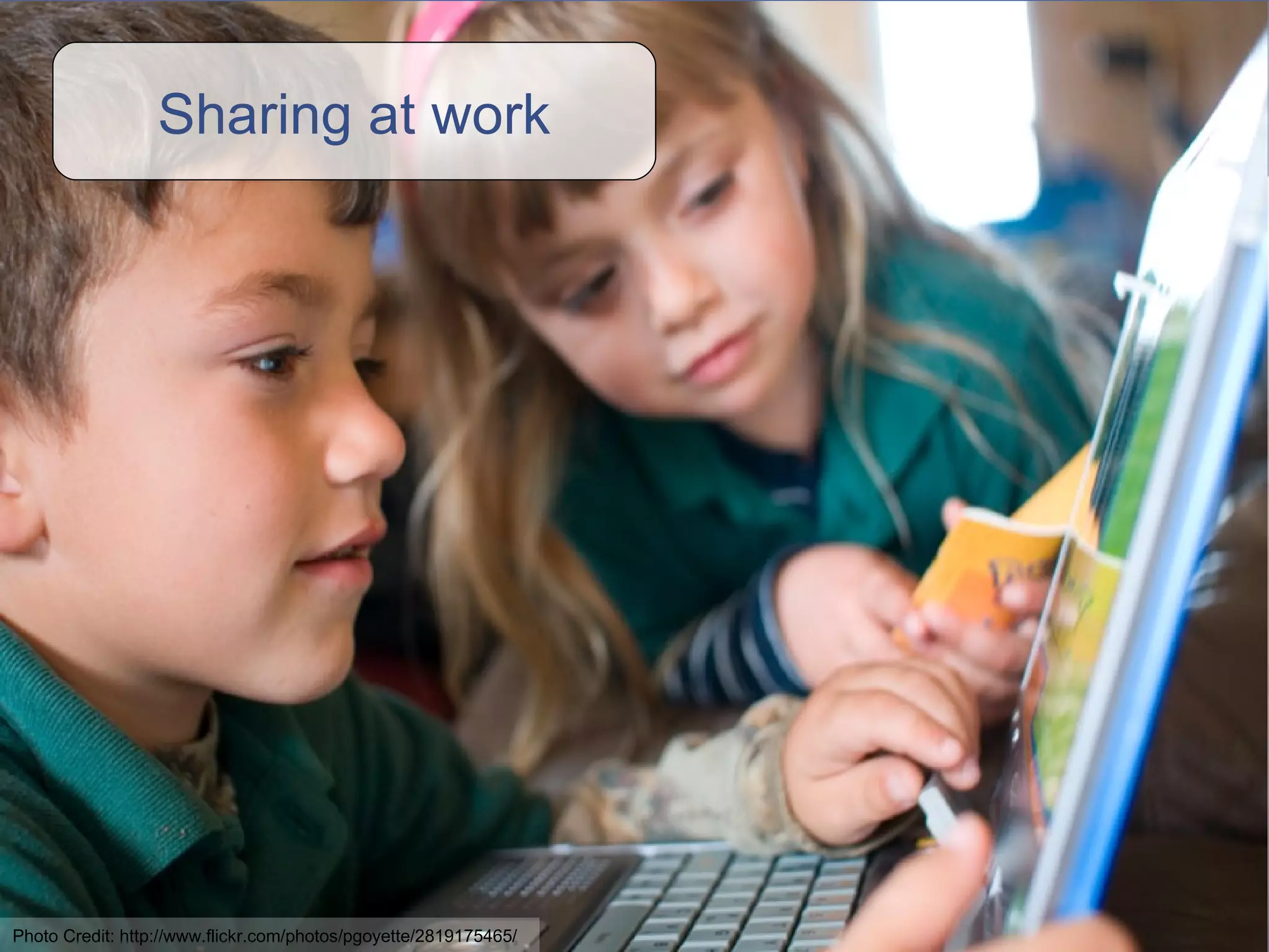 Photo Credit: http://www.flickr.com/photos/pgoyette/2819175465/ Sharing at work 