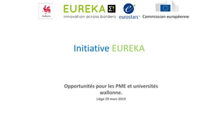 Initiative EUREKA
Opportunités pour les PME et universités
wallonne.
Liège 29 mars 2019
 