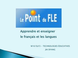 Apprendre et enseigner 
le français et les langues 
W161SLF3 - TECHNOLOGIES ÉDUCATIVES 
JIA SIYANG 
 