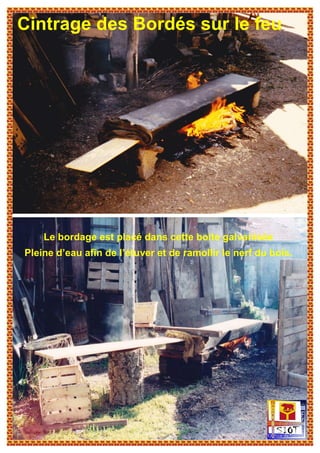 Cintrage des Bordés sur le feu
Le bordage est placé dans cette boite galvanisée
Pleine d’eau afin de l’étuver et de ramollir le nerf du bois.
 