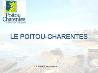 LA REGION DU POITOU-CHARENTES
LE POITOU-CHARENTES
 