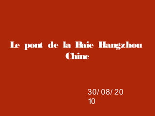 Le pont de la Baie Hangzhou
Chine
30/ 08/ 20
10
 