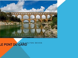 Le pont du Gard Par Dalton DeVos 