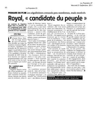 Le_Populaire_8?
                                                                                                                        Mercredi 21 Septembre        2011
3/3                                          Le Populaire 23


      PRIMAIREUPS • Les ségolinistes
             D                                                          creusois peu nombreux, mais motivés

      Royal, « candidate du peuple »
      Les soutiens de Ségolène                 jardin de Martine Aubry.        lence ».                         blique et indépendante de
      Royal dans la primaire du                « C'est la candidate       du     Pierre angulaire du so-        notation» ou encore « la
      PS s'organisent pour diffu-              peuple, s'il y a une forte      cialisme, elle veut aussi        publication de la liste des
      ser les propositions et enga-            participation    lors de la     miser sur l'éducation, an-       banques      et organismes
      gements de leur candidate.               primaire du PS, elle s'im-      nonçant notamment « le           qui ont spéculé sur la det-
                                               posera », ajoute-t-elle,        rétablissement de la 2' an-      te des États ».
                  Julien Bigay                 confiante, avant de pré-        née de formation             à     En plus de ce livre-pro-
         j u 1 ien.b igay@centrefrance.cam     senter « les 6 axes qu'elle a   l'IUFM ». Un regard vers la      gramme - et de celui du
                                               définis comme prioritaires      jeunesse     qui se tourne       PS qu'elle comme tous les


      L
           'écharpe bleue, blan-                                               vers la banlieue,      « une     autres candidats ont ap-
                                               pour la France ».
             che ou rouge autour                                               partie de la solution », où      prouvé - Ségolène Royal
             du cou et la motiva-                Sur le plan économique,
                                               Ségolène Royal veut « faire     la présidente     du Poitou      présente un « contrat avec
      tion chevillée au corps, les                                             veut « développés les mi-        la nation », lancé solennel-
      soutiens creusais à Ségolè-              de la France un pays d'en-
                                                                               cro-crédits et les bourses       lement lors d'une réunion
      ne Royal, candidate à la                 trepreneurs pour réduire
                                                                               pour entreprendre ».             à Montreuil le 10 septem-
      primaire du PS, battent le               la dette », avec « la créa-
                                                                                 Côté sécurité, la candi-       bre. En dix points, elle
      rappel. La présidente de la              tion d'une banque publi-        date reformule       notam-      réaffirme ses engagements
      région Poitou-Charentes                  que d'investissement pour       ment sa proposition        de    principaux et promet la
      et ex-candidate à la prési-              les PME ». Globalement,         2007, « un encadrement           création d'une instance de
      dentielle de 2007 vient de               « les banques      doivent      militaire éducatif des jeu-      contrôle de son travail:
      leur fournir un support                  obéir et non plus com-          nes délinquants       », une     un « comité de surveillan-
      programmatique avec son                  mander ». Pour soutenir         idée reprise la semaine          ce des engagements, dont
      livre Lettre à tous les indi-            les plus pauvres, elle pro-     dernière ... par Nicolas         les membres seront dési-
      gnés et résignés qui veulent             pose « un blocage des prix      Sarkozy. À l'échelle inter-      gnés à parité par la majo-
      des solutions.                           sur l'énergie et les pro-       nationale, celle qui est ac-     rité et l'opposition ».
       Un « contrat avec                       duits de première néces-        tuellement vice-présidente         Avec tout cela, les ségolé-
       la nation»                              sité ».                         de l'Internationale    socia-    nistes en sont sûrs, « elle
        « Ségolène Royal a envie,                La candidate      promet      liste, milite pour « une ac-     est la mieux placée pour
      elle, d'être présidente» af-             aussi de « faire de la Fran-    tion européenne offensi-         battre Nicolas Sarkozy ! » •
      firme d'abord sa manda-                  ce la première puissance        ve », illustrée     par « la
      taire creusoise Cécile For-              écologique d'Europe », en       création d'une agence pu-
      tineau, lançant une pierre,              misant sur l'innovation         MANDATAIRE. Cécile Fortinau (écharpe blanche) est la repré
      sans la nommer, dans le                  avec « des filières d'excel-    sentante de Ségolène Royal en Creuse.   STÉPHANE LEFÈVRE
 
