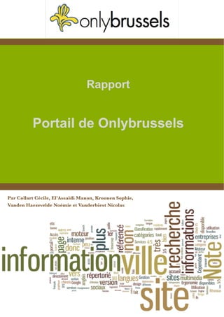 Rapport
Portail de Onlybrussels
Par Collart Cécile, El’Assaïdi Manon, Kroonen Sophie,
Vanden Haezevelde Noémie et Vanderbiest Nicolas
 