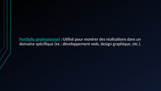 Portfolio professionnel : Utilisé pour montrer des réalisations dans un
domaine spécifique (ex : développement web, design graphique, etc.).
 