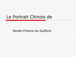 Le Portrait Chinois de Renée-Francis du Guilford 