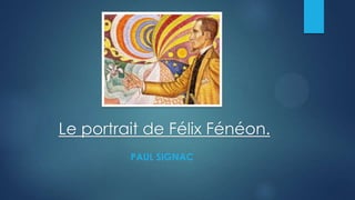 Le portrait de Félix Fénéon.
PAUL SIGNAC
 