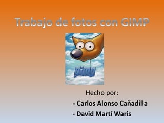 Hecho por:
- Carlos Alonso Cañadilla
- David Martí Waris
 