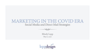 Mindy Lepp
May 6, 2020
MARKETING IN THE COVID ERA
Social Media and Direct Mail Strategies
 